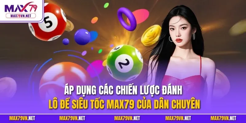 Áp dụng các chiến lược đánh lô đề siêu tốc MAX79 của dân chuyên