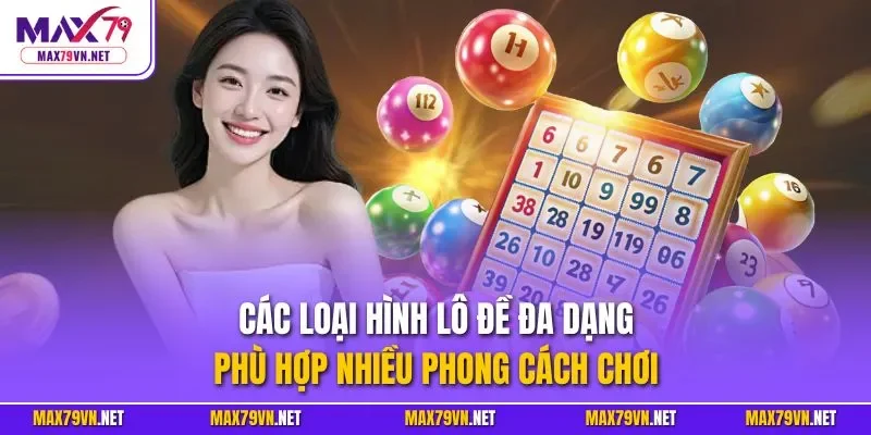 Các loại hình lô đề đa dạng, phù hợp nhiều phong cách chơi
