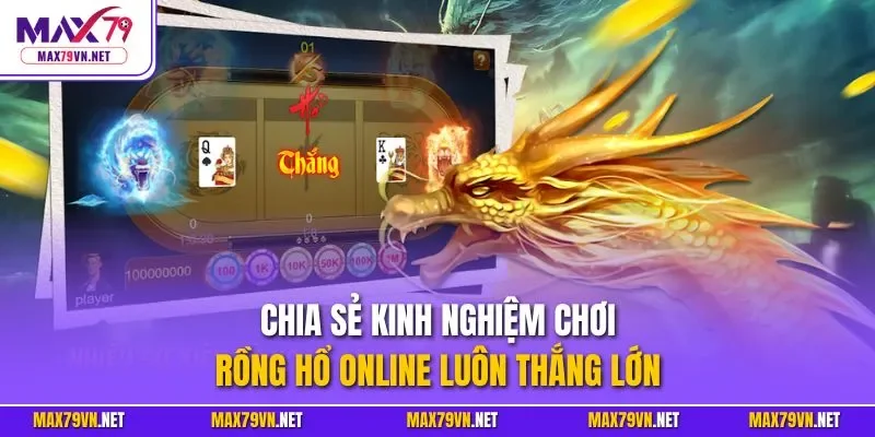 Chia sẻ kinh nghiệm chơi rồng hổ online luôn thắng lớn