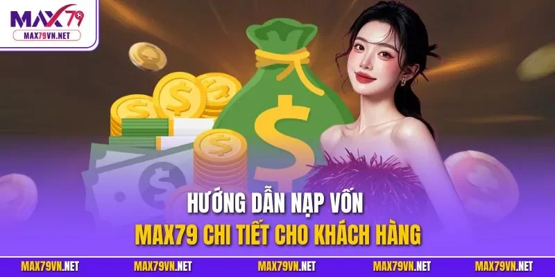  Hướng dẫn nạp vốn MAX79 chi tiết cho khách hàng 