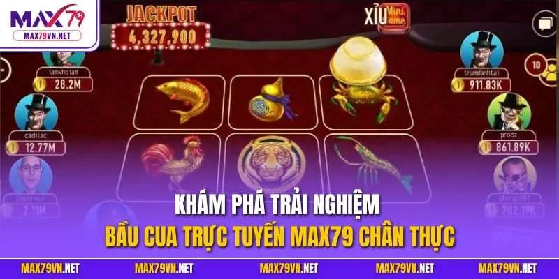 Khám phá trải nghiệm bầu cua trực tuyến MAX79 chân thực