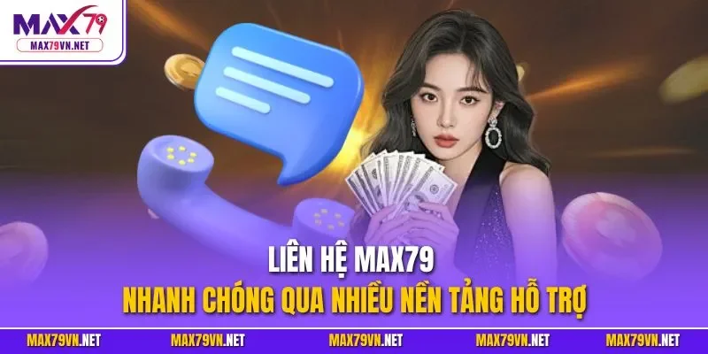 Liên hệ MAX79 nhanh chóng qua nhiều nền tảng hỗ trợ