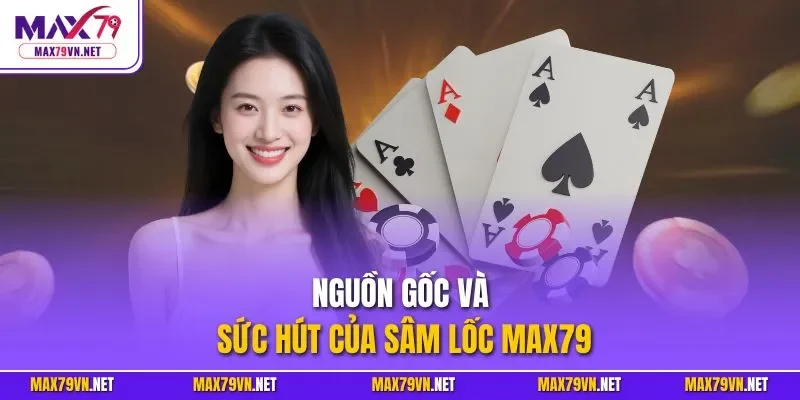 Nguồn gốc và sức hút của sâm lốc MAX79