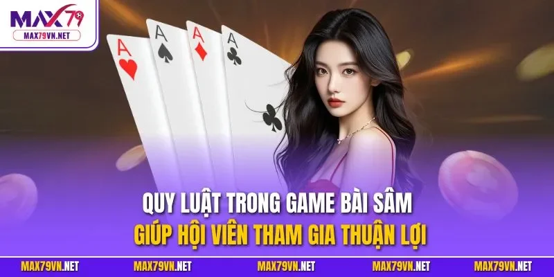Quy luật trong game bài sâm giúp hội viên tham gia thuận lợi