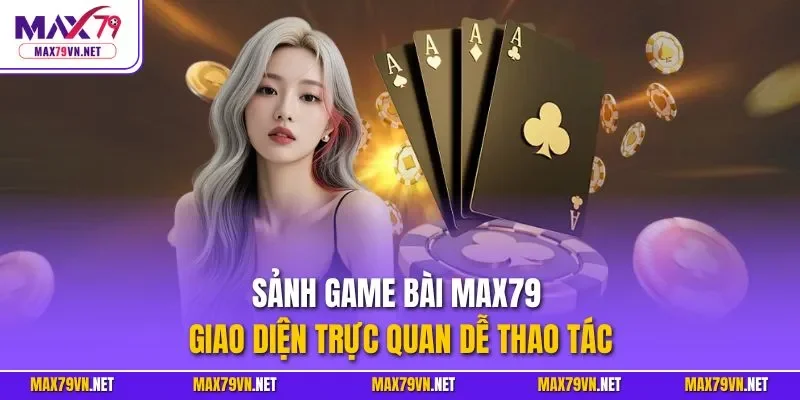 Sảnh game bài MAX79 giao diện trực quan dễ thao tác