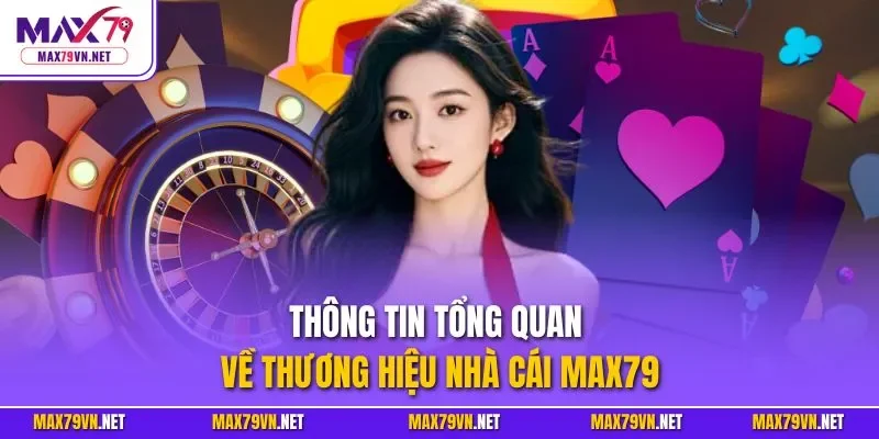 Thông tin tổng quan về thương hiệu nhà cái MAX79