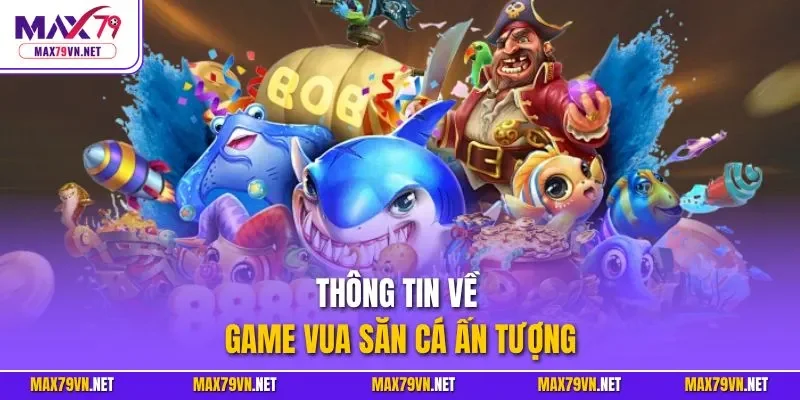 Thông tin về game Vua Săn Cá ấn tượng