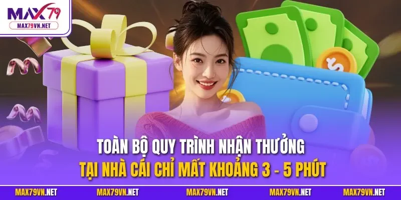 Toàn bộ quy trình nhận thưởng tại nhà cái chỉ mất khoảng 3 - 5 phút