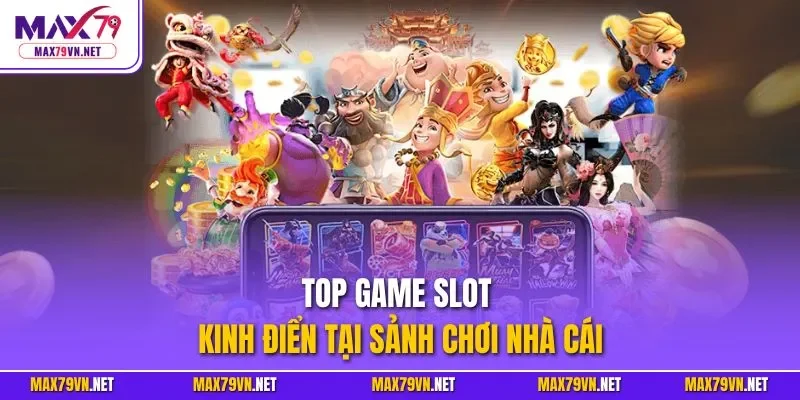 Top game slot kinh điển tại sảnh chơi nhà cái